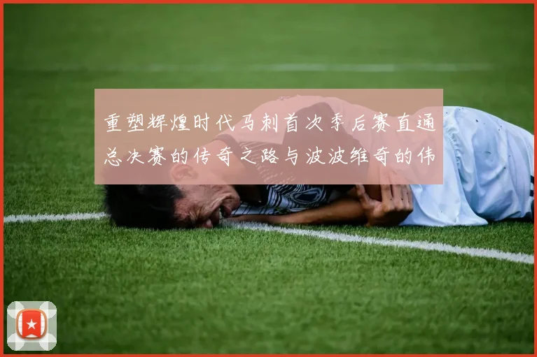 重塑辉煌时代马刺首次季后赛直通总决赛的传奇之路与波波维奇的伟大成就