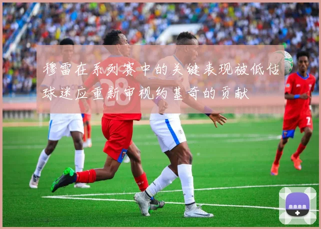 穆雷在系列赛中的关键表现被低估球迷应重新审视约基奇的贡献